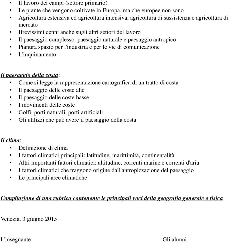 L'inquinamento Il paesaggio della costa: Come si legge la rappresentazione cartografica di un tratto di costa Il paesaggio delle coste alte Il paesaggio delle coste basse I movimenti delle coste