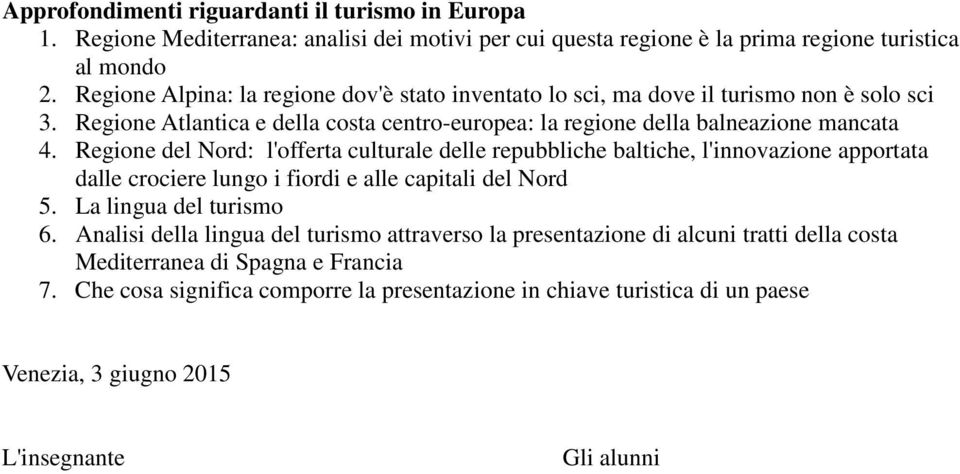 Regione del Nord: l'offerta culturale delle repubbliche baltiche, l'innovazione apportata dalle crociere lungo i fiordi e alle capitali del Nord 5. La lingua del turismo 6.