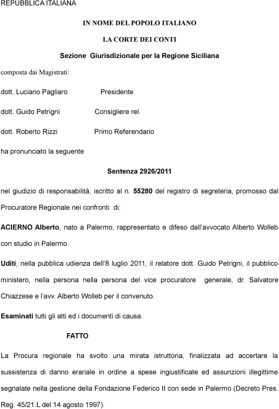55280 del registro di segreteria, promosso dal Procuratore Regionale nei confronti di: ACIERNO Alberto, nato a Palermo, rappresentato e difeso dall avvocato Alberto Wolleb con studio in Palermo.