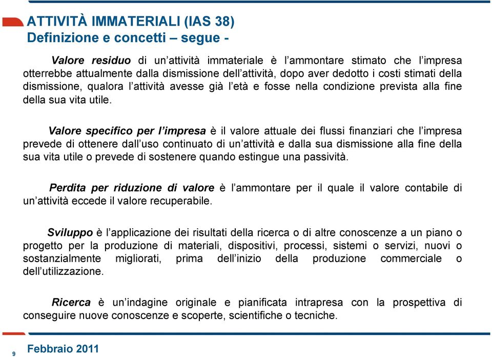 Valore specifico per l impresa è il valore attuale dei flussi finanziari che l impresa prevede di ottenere dall uso continuato di un attività e dalla sua dismissione alla fine della sua vita utile o