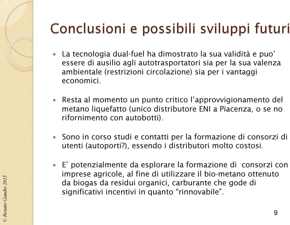 Resta al momento un punto critico l approvvigionamento del metano liquefatto (unico distributore ENI a Piacenza, o se no 9 rifornimento con autobotti).