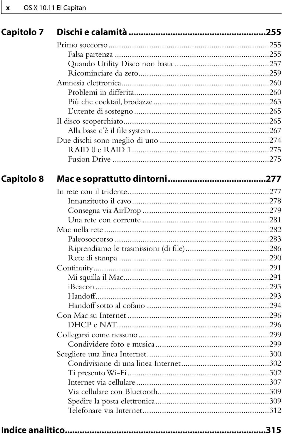 ..274 RAID 0 e RAID 1...275 Fusion Drive...275 Mac e soprattutto dintorni...277 In rete con il tridente...277 Innanzitutto il cavo...278 Consegna via AirDrop...279 Una rete con corrente.