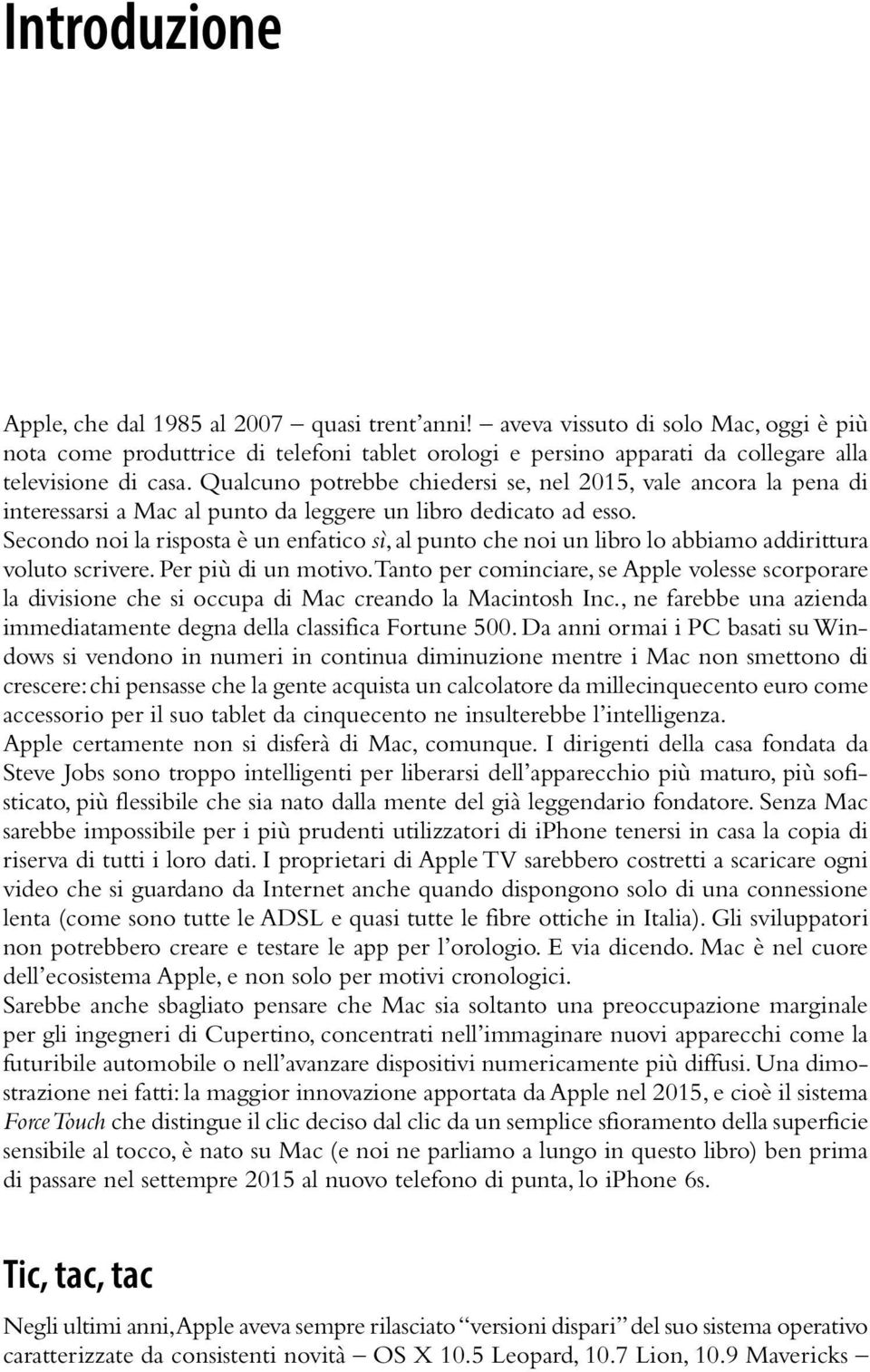 Qualcuno potrebbe chiedersi se, nel 2015, vale ancora la pena di interessarsi a Mac al punto da leggere un libro dedicato ad esso.