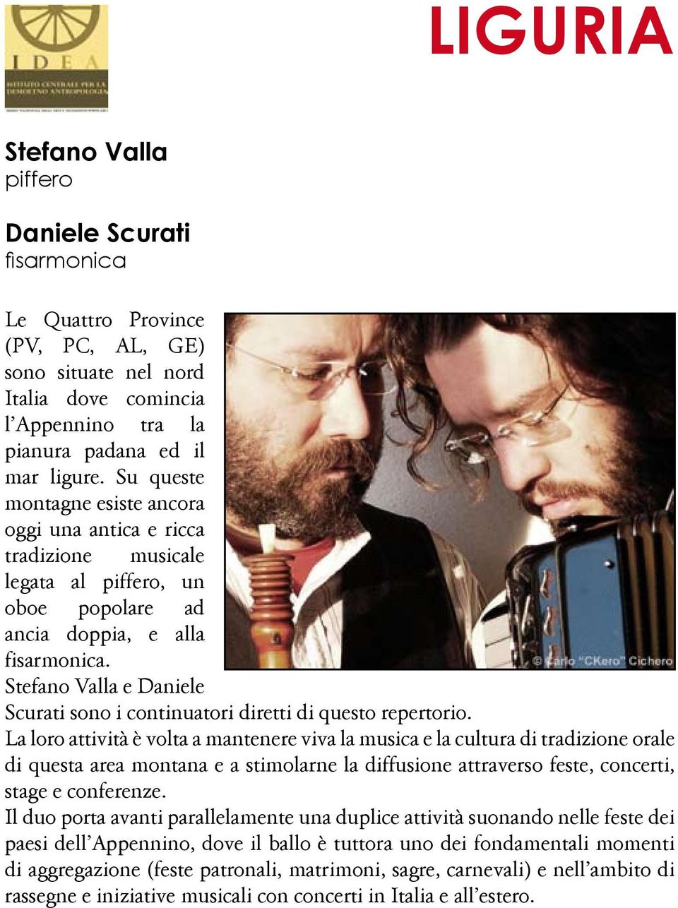 Stefano Valla e Daniele Scurati sono i continuatori diretti di questo repertorio.