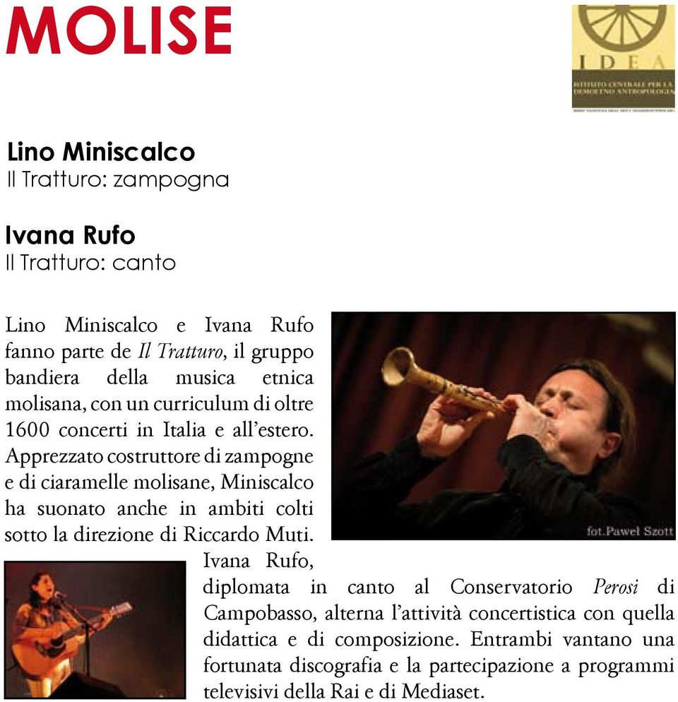 Apprezzato costruttore di zampogne e di ciaramelle molisane, Miniscalco ha suonato anche in ambiti colti sotto la direzione di Riccardo Muti.