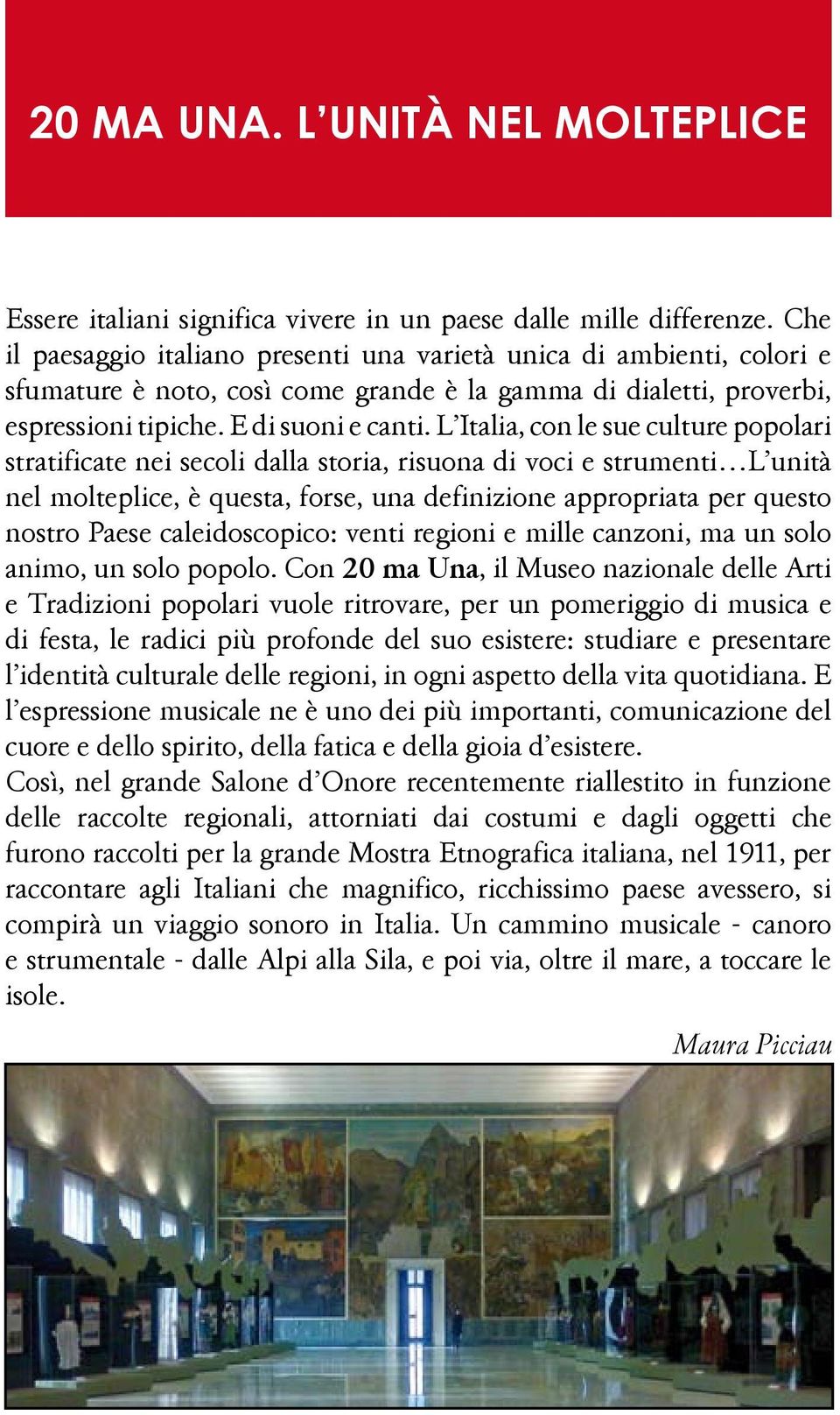 L Italia, con le sue culture popolari stratificate nei secoli dalla storia, risuona di voci e strumenti L unità nel molteplice, è questa, forse, una definizione appropriata per questo nostro Paese