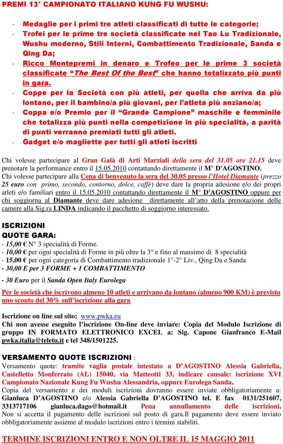 gara. - Coppe per la Società con più atleti, per quella che arriva da più lontano, per il bambino/a più giovani, per l atleta più anziano/a; - Coppa e/o Premio per il Grande Campione maschile e