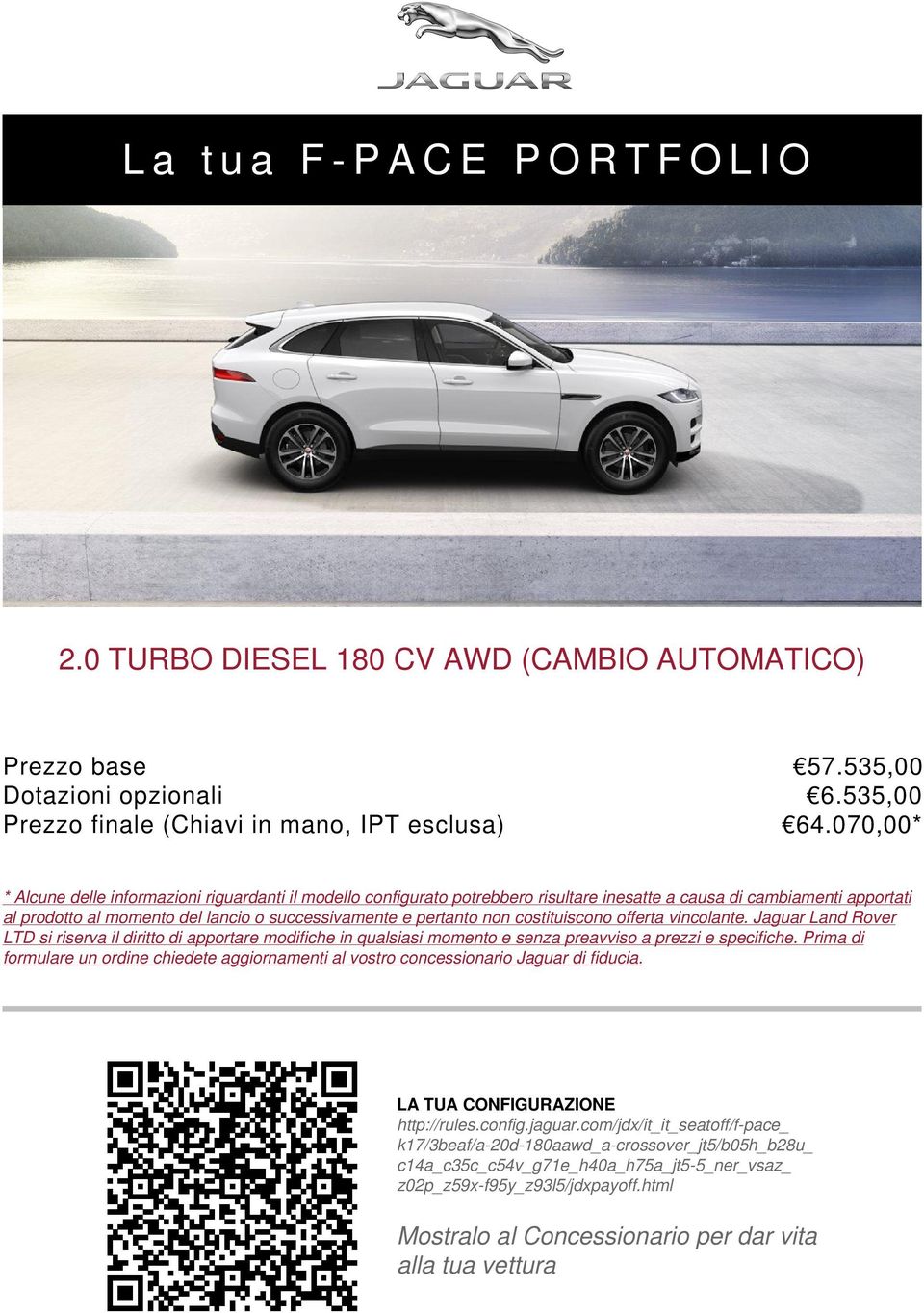 non costituiscono offerta vincolante. Jaguar Land Rover LTD si riserva il diritto di apportare modifiche in qualsiasi momento e senza preavviso a prezzi e specifiche.