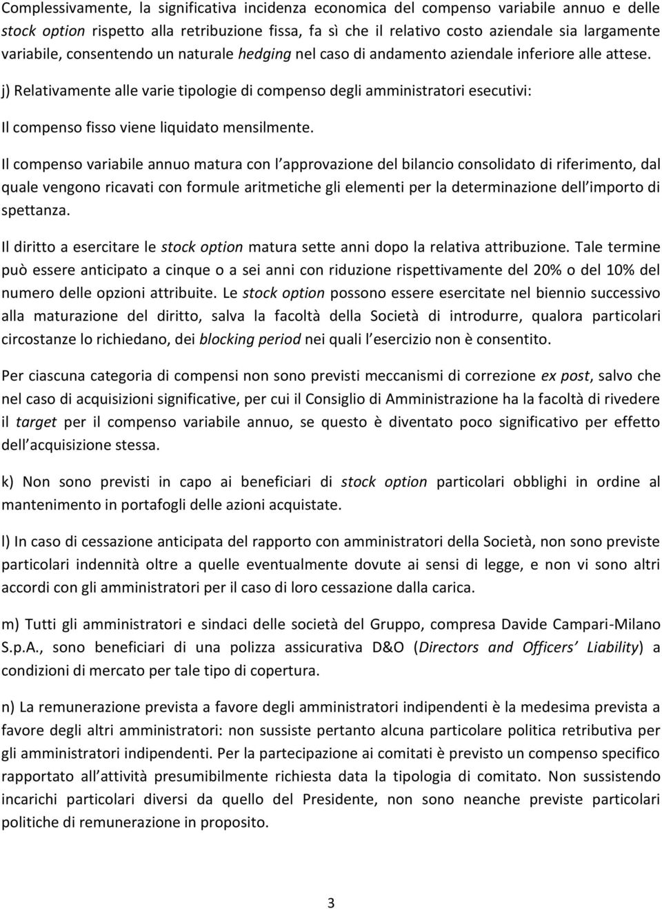 Il compenso variabile annuo matura con l approva del bilancio consolidato riferimento, que vengono ricavati con formule aritmetiche gli elementi per la determina dell importo spettanza.