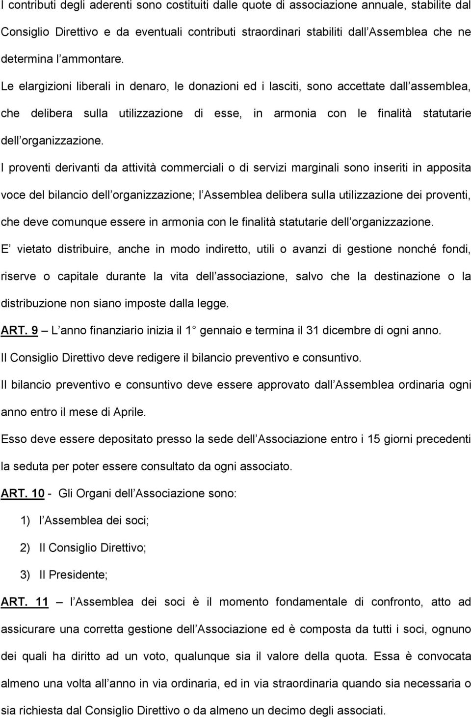 Le elargizioni liberali in denaro, le donazioni ed i lasciti, sono accettate dall assemblea, che delibera sulla utilizzazione di esse, in armonia con le finalità statutarie dell organizzazione.