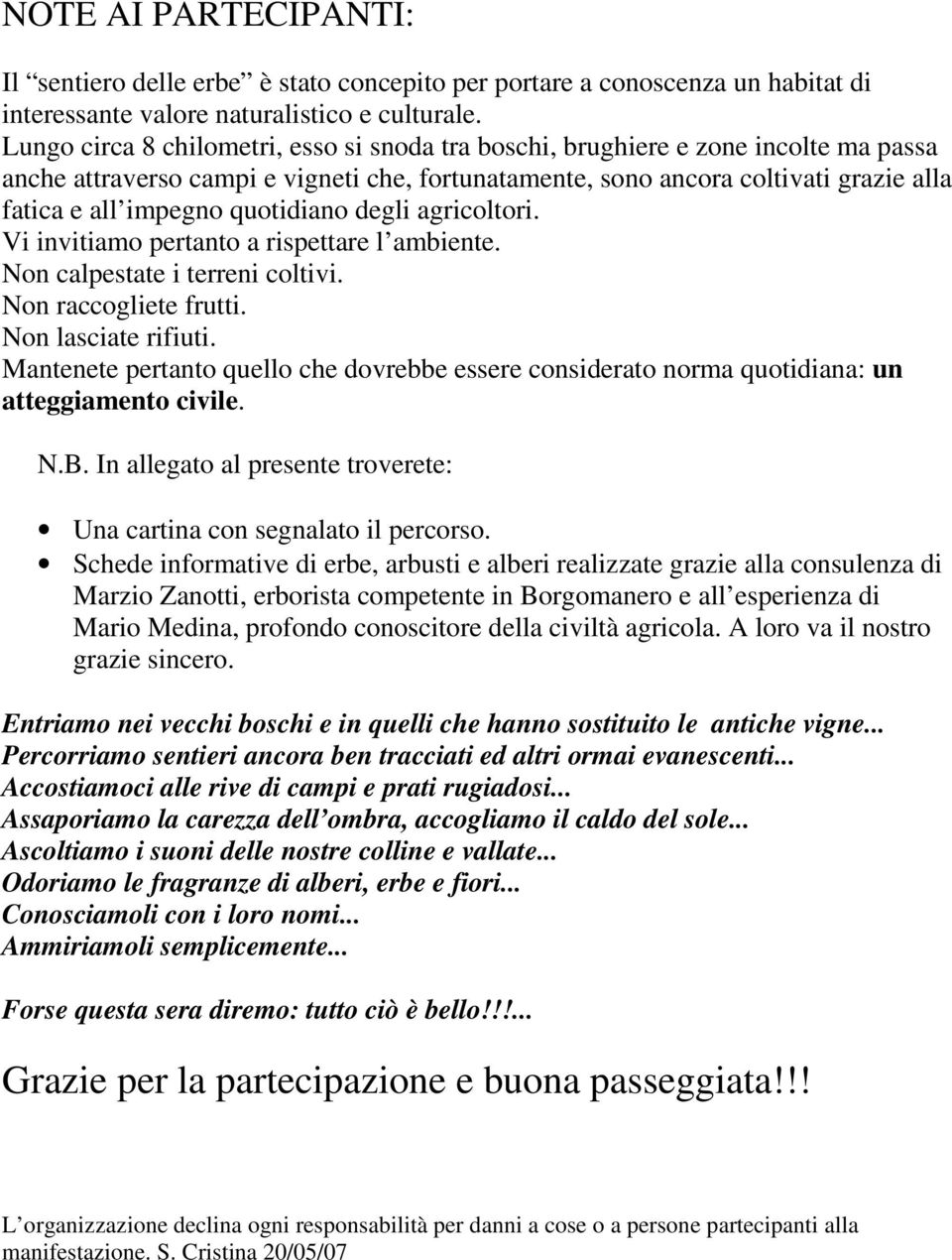 quotidiano degli agricoltori. Vi invitiamo pertanto a rispettare l ambiente. Non calpestate i terreni coltivi. Non raccogliete frutti. Non lasciate rifiuti.