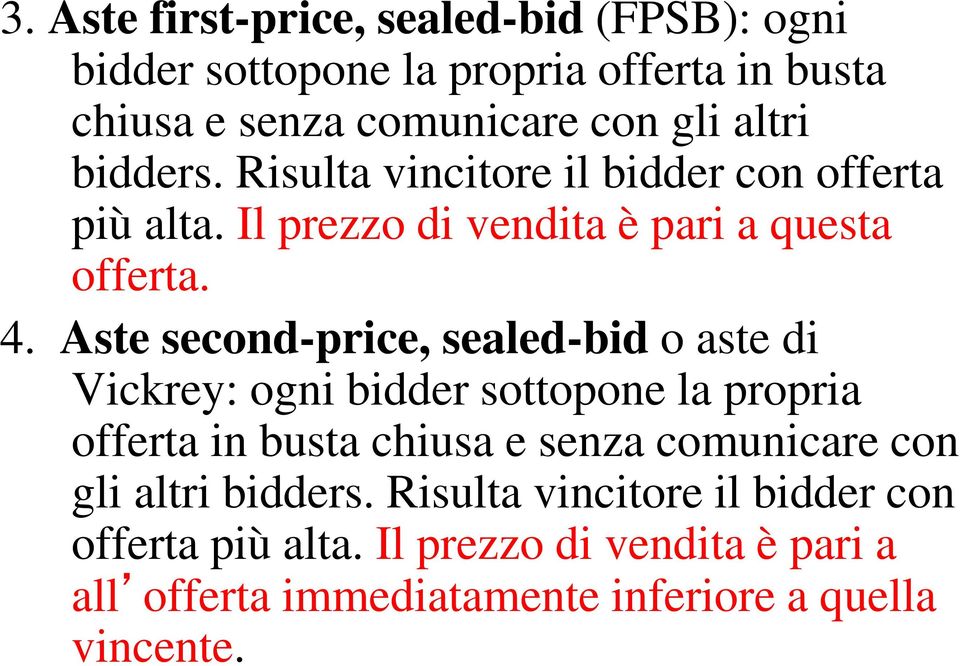 Aste second-price, sealed-bid o aste di Vickrey: ogni bidder sottopone la propria offerta in busta chiusa e senza comunicare con