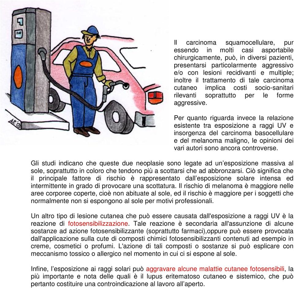 Per quanto riguarda invece la relazione esistente tra esposizione a raggi UV e insorgenza del carcinoma basocellulare e del melanoma maligno, le opinioni dei vari autori sono ancora controverse.