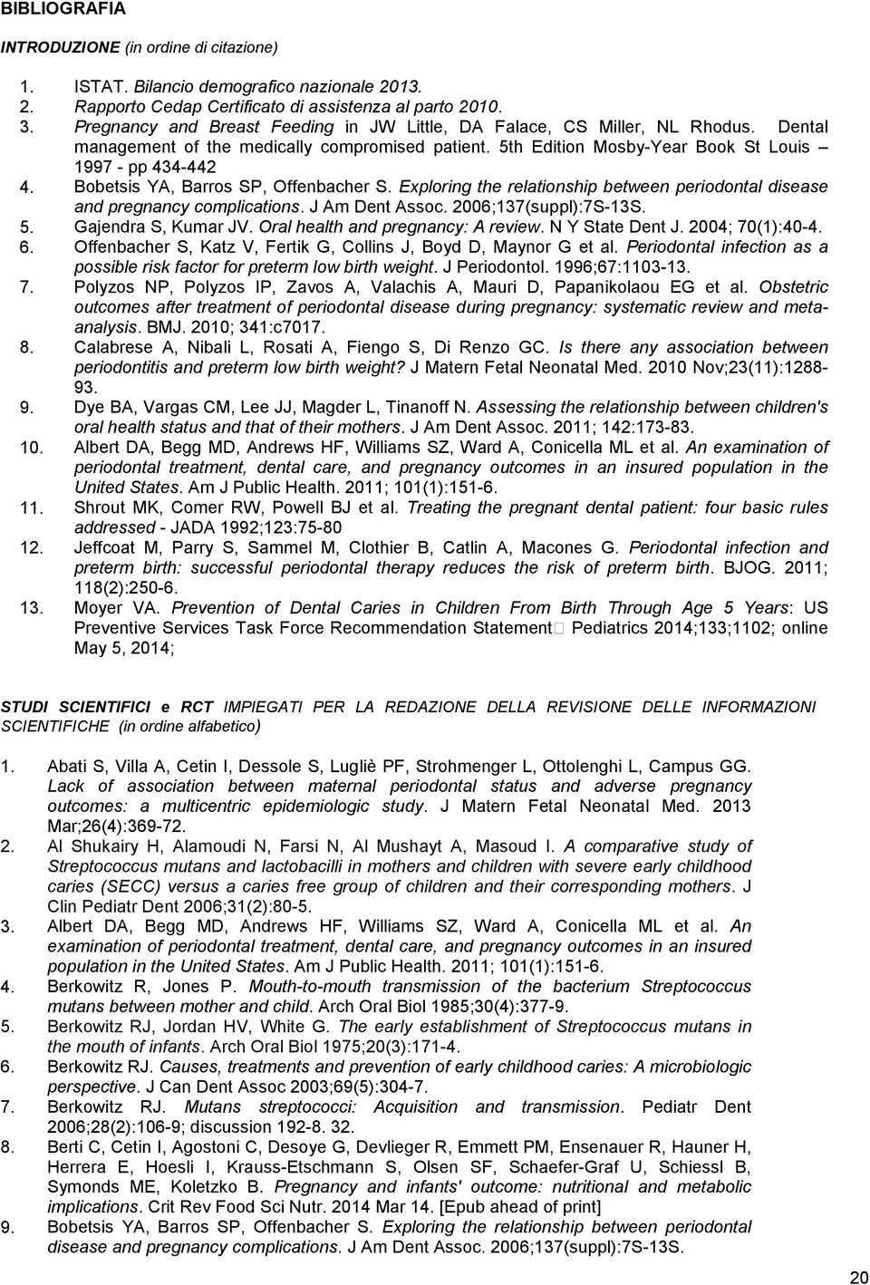 Bobetsis YA, Barros SP, Offenbacher S. Exploring the relationship between periodontal disease and pregnancy complications. J Am Dent Assoc. 2006;137(suppl):7S-13S. 5. Gajendra S, Kumar JV.