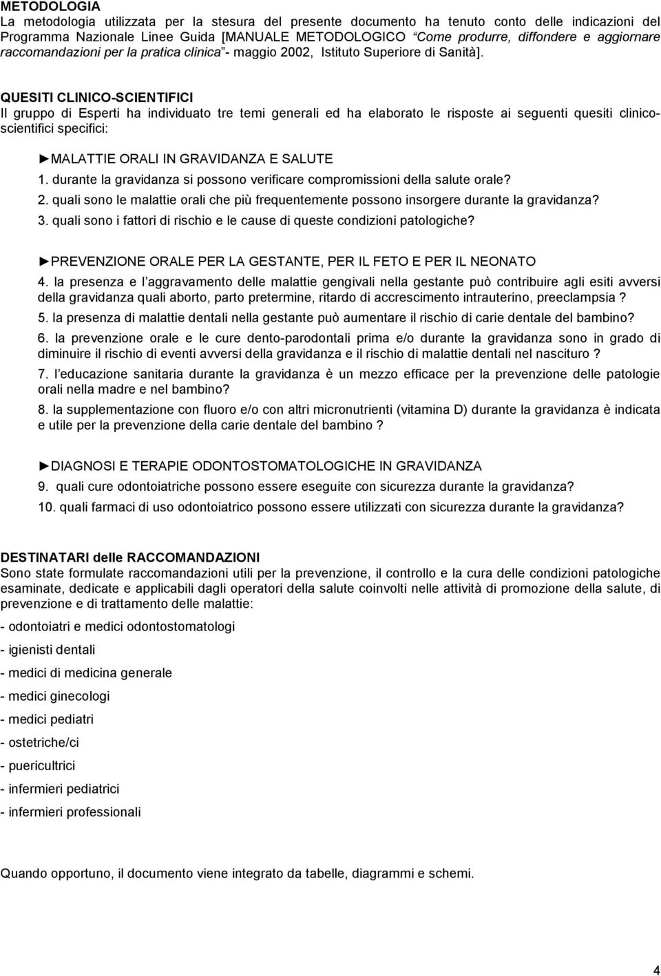 QUESITI CLINICO-SCIENTIFICI Il gruppo di Esperti ha individuato tre temi generali ed ha elaborato le risposte ai seguenti quesiti clinicoscientifici specifici: MALATTIE ORALI IN GRAVIDANZA E SALUTE 1.