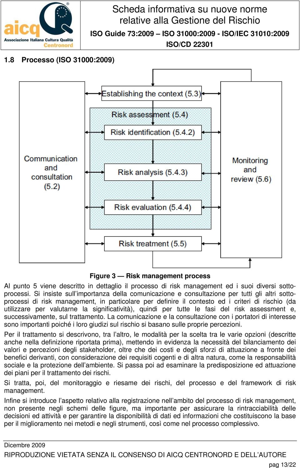 valutarne la significatività), quindi per tutte le fasi del risk assessment e, successivamente, sul trattamento.