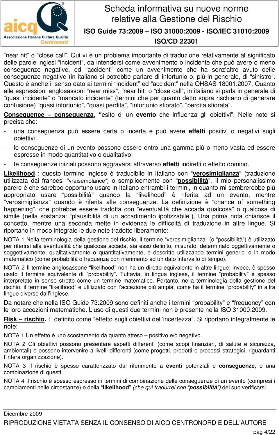 accident come un avvenimento che ha senz altro avuto delle conseguenze negative (in italiano si potrebbe parlare di infortunio o, più in generale, di sinistro.