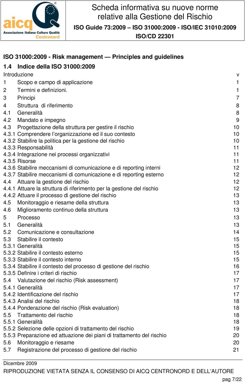 3.2 Stabilire la politica per la gestione del rischio 10 4.3.3 Responsabilità 11 4.3.4 Integrazione nei processi organizzativi 11 4.3.5 Risorse 11 4.3.6 Stabilire meccanismi di comunicazione e di reporting interni 12 4.