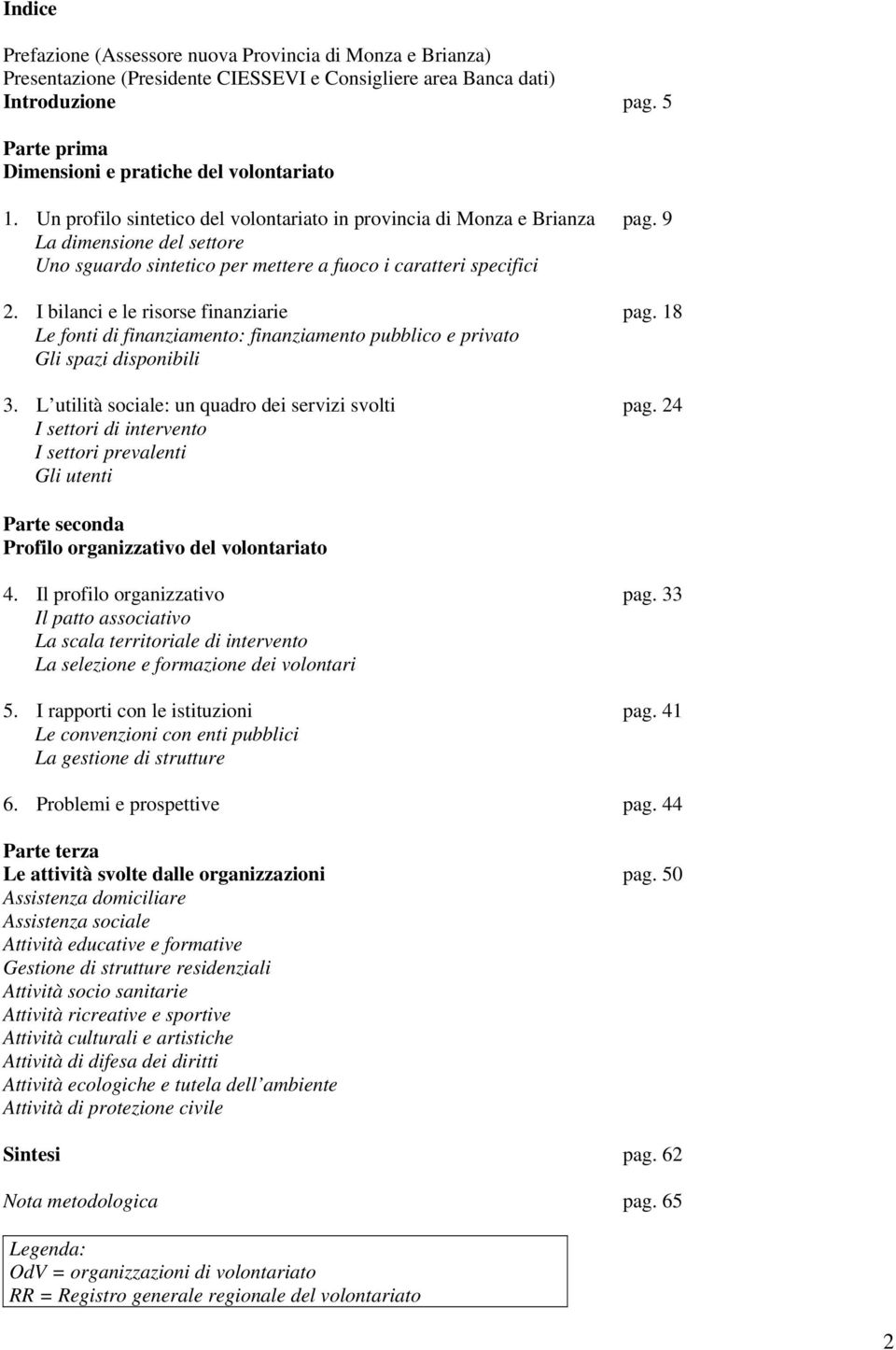 9 La dimensione del settore Uno sguardo sintetico per mettere a fuoco i caratteri specifici 2. I bilanci e le risorse finanziarie pag.