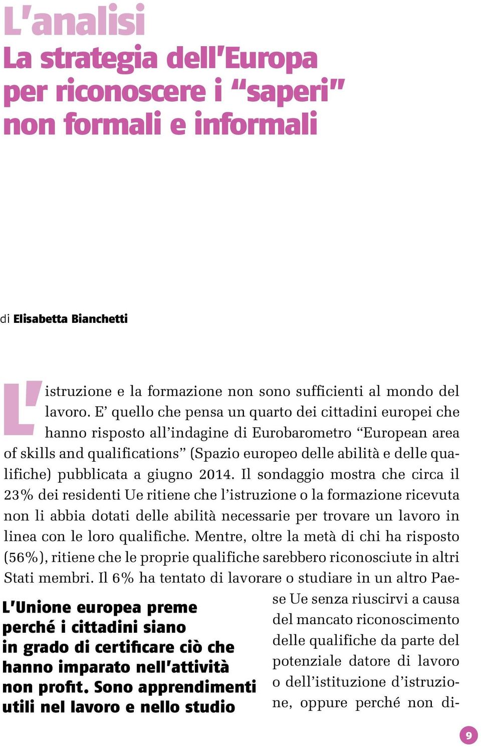 E quello che pensa un quarto dei cittadini europei che hanno risposto all indagine di Eurobarometro European area of skills and qualifications (Spazio europeo delle abilità e delle qualifiche)