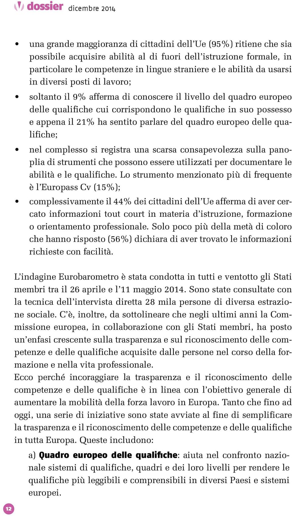 sentito parlare del quadro europeo delle qualifiche; nel complesso si registra una scarsa consapevolezza sulla panoplia di strumenti che possono essere utilizzati per documentare le abilità e le