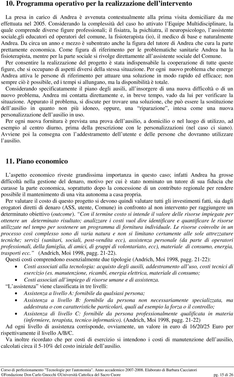 educatori ed operatori del comune, la fisioterapista (io), il medico di base e naturalmente Andrea.