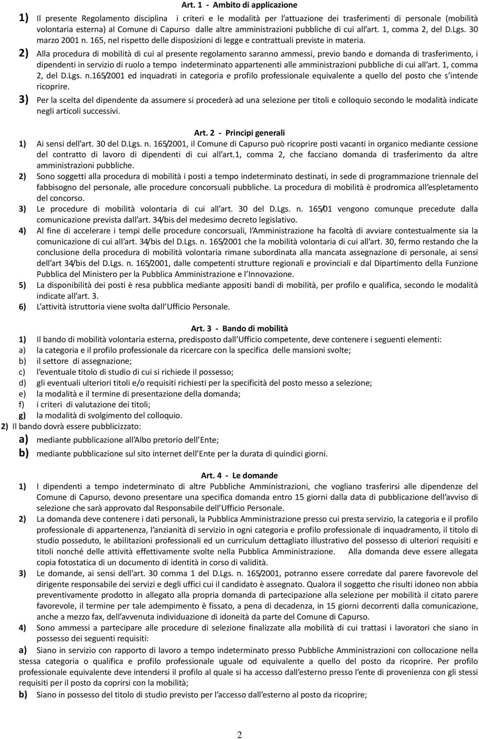 2) Alla procedura di mobilità di cui al presente regolamento saranno ammessi, previo bando e domanda di trasferimento, i dipendenti in servizio di ruolo a tempo indeterminato appartenenti alle