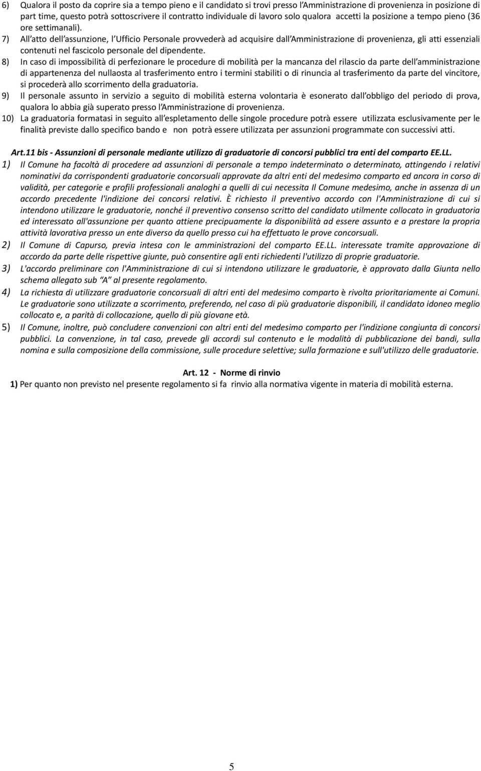 7) All atto dell assunzione, l Ufficio Personale provvederà ad acquisire dall Amministrazione di provenienza, gli atti essenziali contenuti nel fascicolo personale del dipendente.