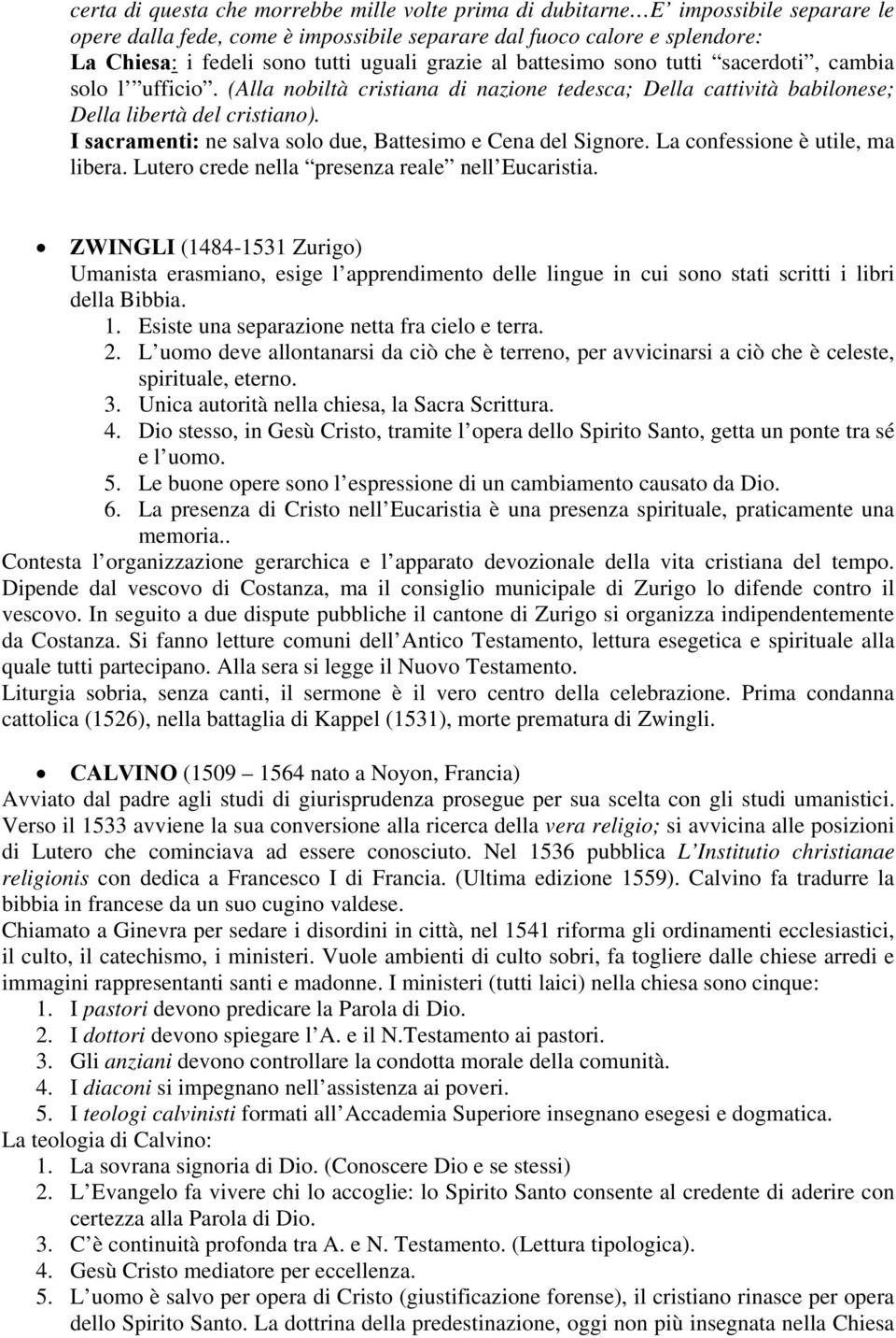 I sacramenti: ne salva solo due, Battesimo e Cena del Signore. La confessione è utile, ma libera. Lutero crede nella presenza reale nell Eucaristia.