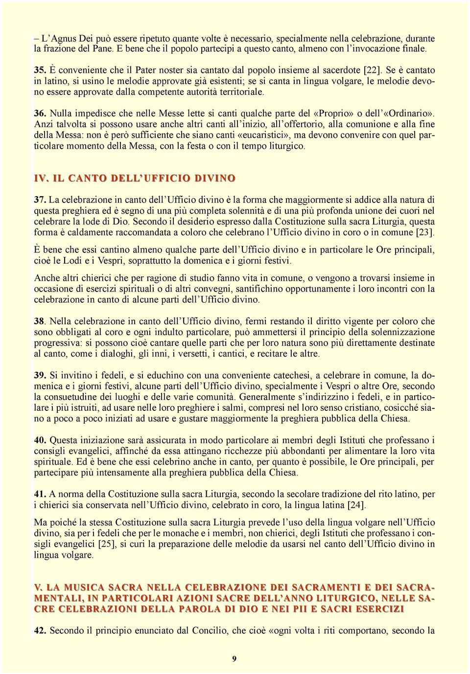 Se è cantato in latino, si usino le melodie approvate già esistenti; se si canta in lingua volgare, le melodie devono essere approvate dalla competente autorità territoriale. 36.