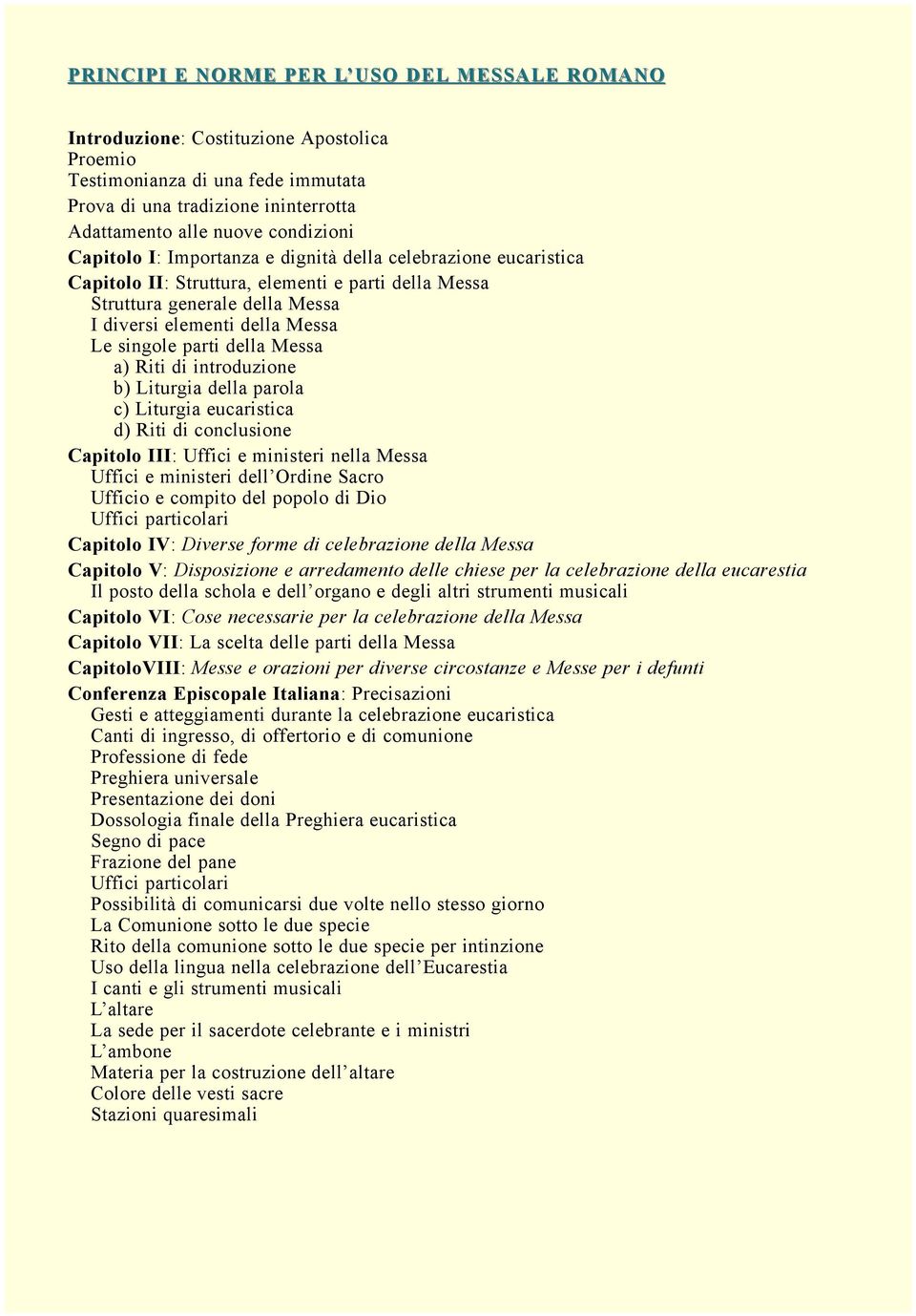 della Messa a) Riti di introduzione b) Liturgia della parola c) Liturgia eucaristica d) Riti di conclusione Capitolo III: Uffici e ministeri nella Messa Uffici e ministeri dell Ordine Sacro Ufficio e