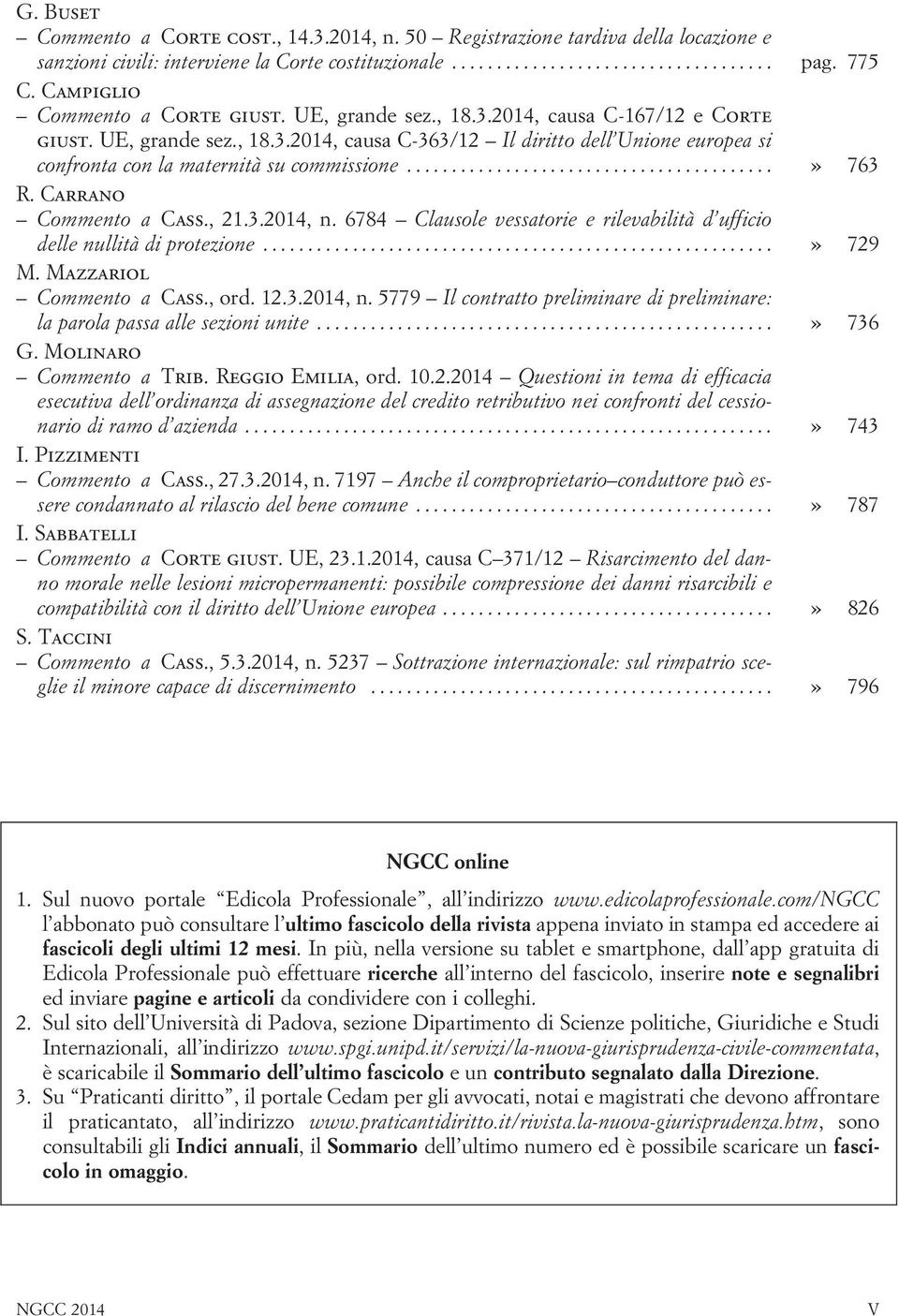 Carrano Commento a Cass., 21.3.2014, n. 6784 Clausole vessatorie e rilevabilità d ufficio delle nullità di protezione...» 729 M. Mazzariol Commento a Cass., ord. 12.3.2014, n. 5779 Il contratto preliminare di preliminare: la parola passa alle sezioni unite.