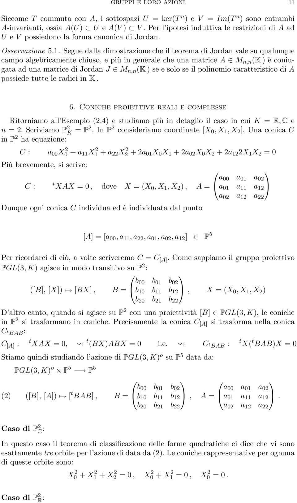 Segue dalla dimostrazione che il teorema di Jordan vale su qualunque campo algebricamente chiuso, e più in generale che una matrice A M n,n (K ) è coniugata ad una matrice di Jordan J M n,n (K ) se e