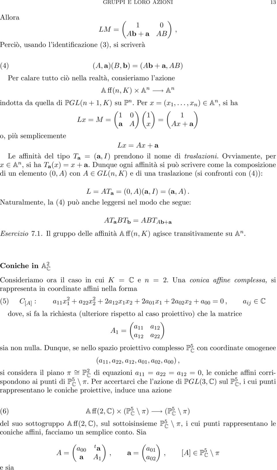 .., x n ) A n, si ha ( 1 0 1 1 Lx = M = = a A) x Ax + a o, più semplicemente Lx = Ax + a Le affinità del tipo T a = (a, I) prendono il nome di traslazioni.