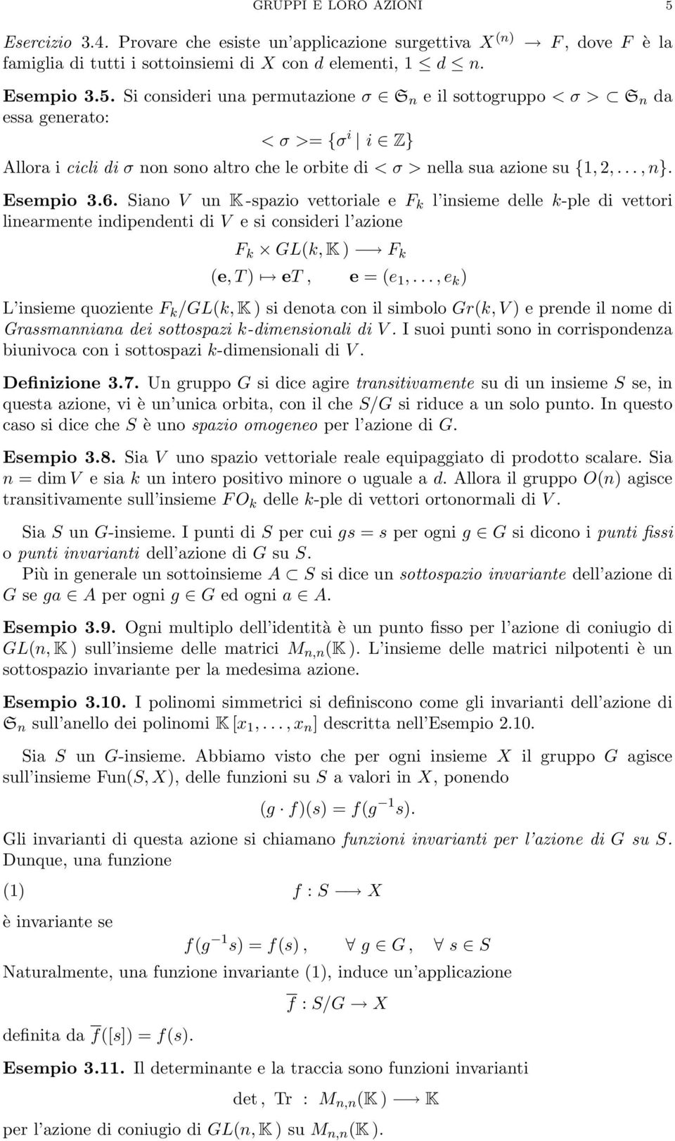 Si consideri una permutazione σ S n e il sottogruppo < σ > S n da essa generato: < σ >= {σ i i Z} Allora i cicli di σ non sono altro che le orbite di < σ > nella sua azione su {1, 2,..., n}.