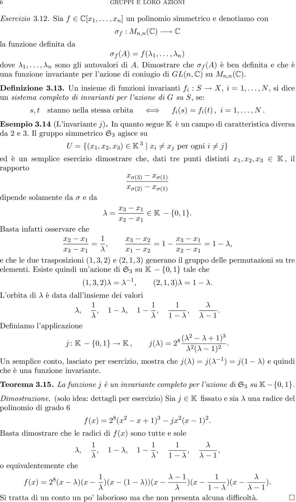 Un insieme di funzioni invarianti f i : S X, i = 1,..., N, si dice un sistema completo di invarianti per l azione di G su S, se: s, t stanno nella stessa orbita f i (s) = f i (t), i = 1,..., N. Esempio 3.