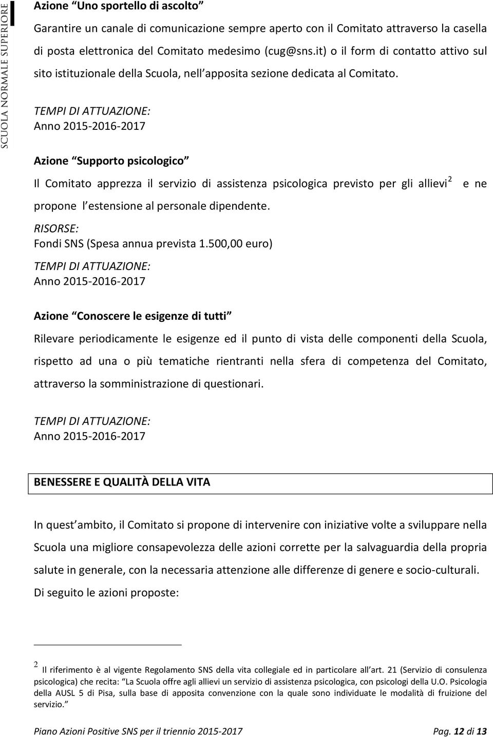 Azione Supporto psicologico Il Comitato apprezza il servizio di assistenza psicologica previsto per gli allievi 2 propone l estensione al personale dipendente. Fondi SNS (Spesa annua prevista 1.