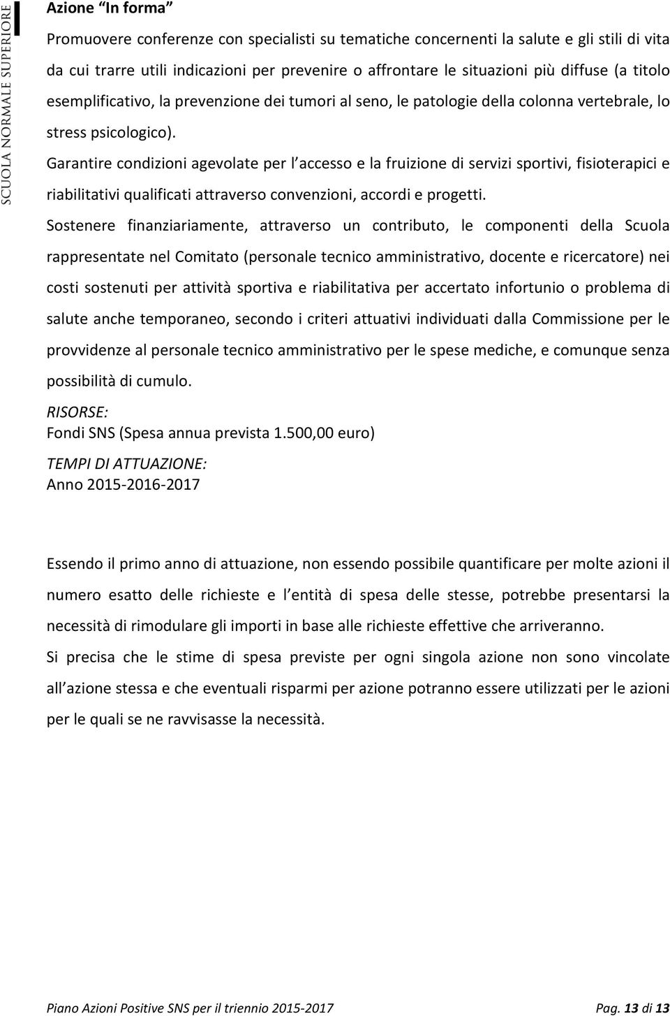 Garantire condizioni agevolate per l accesso e la fruizione di servizi sportivi, fisioterapici e riabilitativi qualificati attraverso convenzioni, accordi e progetti.