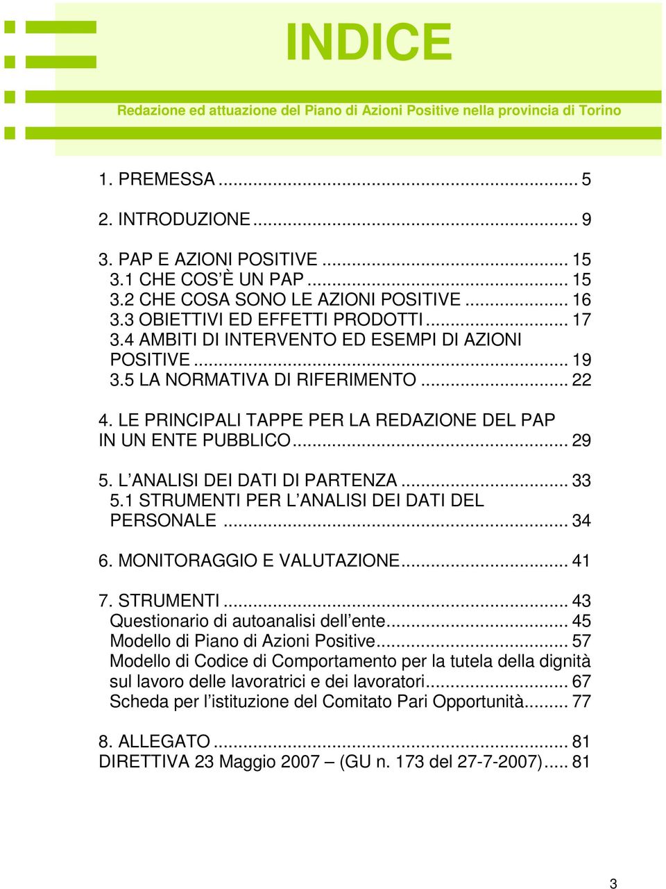 LE PRINCIPALI TAPPE PER LA REDAZIONE DEL PAP IN UN ENTE PUBBLICO... 29 5. L ANALISI DEI DATI DI PARTENZA... 33 5.1 STRUMENTI PER L ANALISI DEI DATI DEL PERSONALE... 34 6. MONITORAGGIO E VALUTAZIONE.