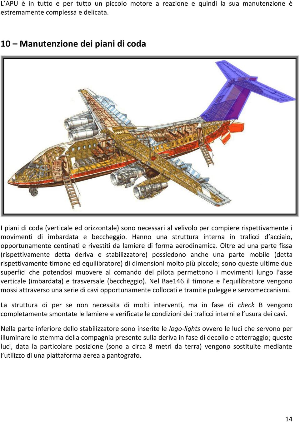 Hanno una struttura interna in tralicci d acciaio, opportunamente centinati e rivestiti da lamiere di forma aerodinamica.