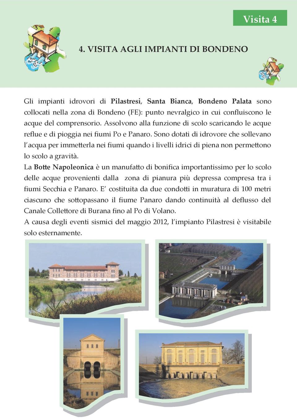 comprensorio. Assolvono alla funzione di scolo scaricando le acque reflue e di pioggia nei fiumi Po e Panaro.