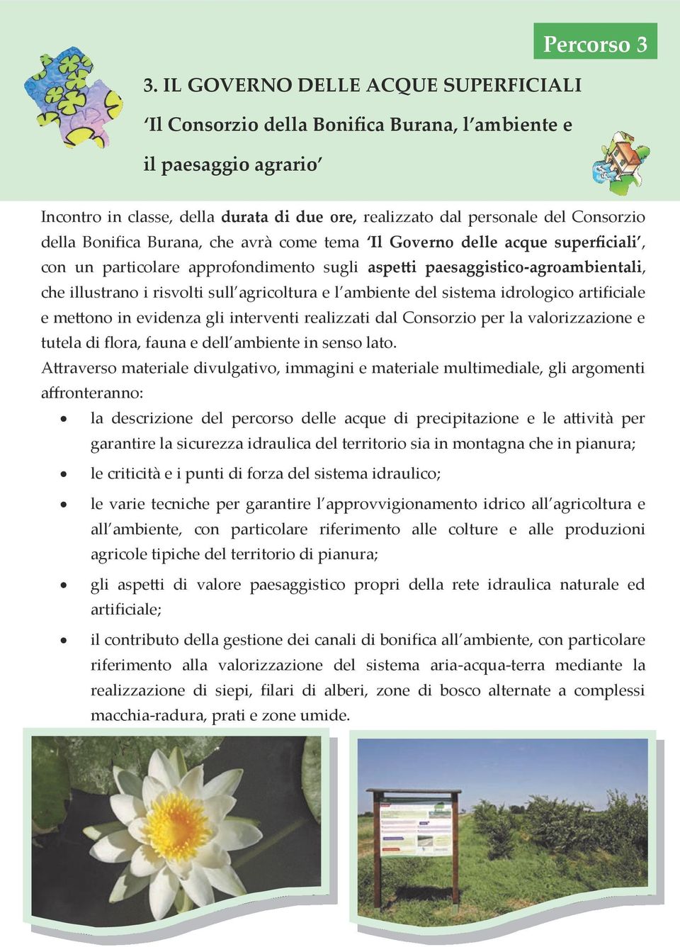 agricoltura e l ambiente del sistema idrologico artificiale e mettono in evidenza gli interventi realizzati dal Consorzio per la valorizzazione e tutela di flora, fauna e dell ambiente in senso lato.