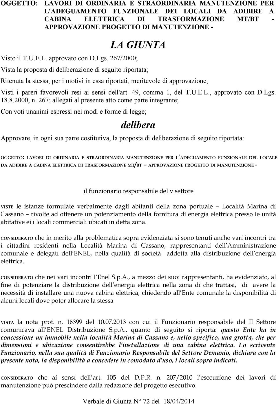 267/2000; LA GIUNTA Vista la proposta di deliberazione di seguito riportata; Ritenuta la stessa, per i motivi in essa riportati, meritevole di approvazione; Visti i pareri favorevoli resi ai sensi