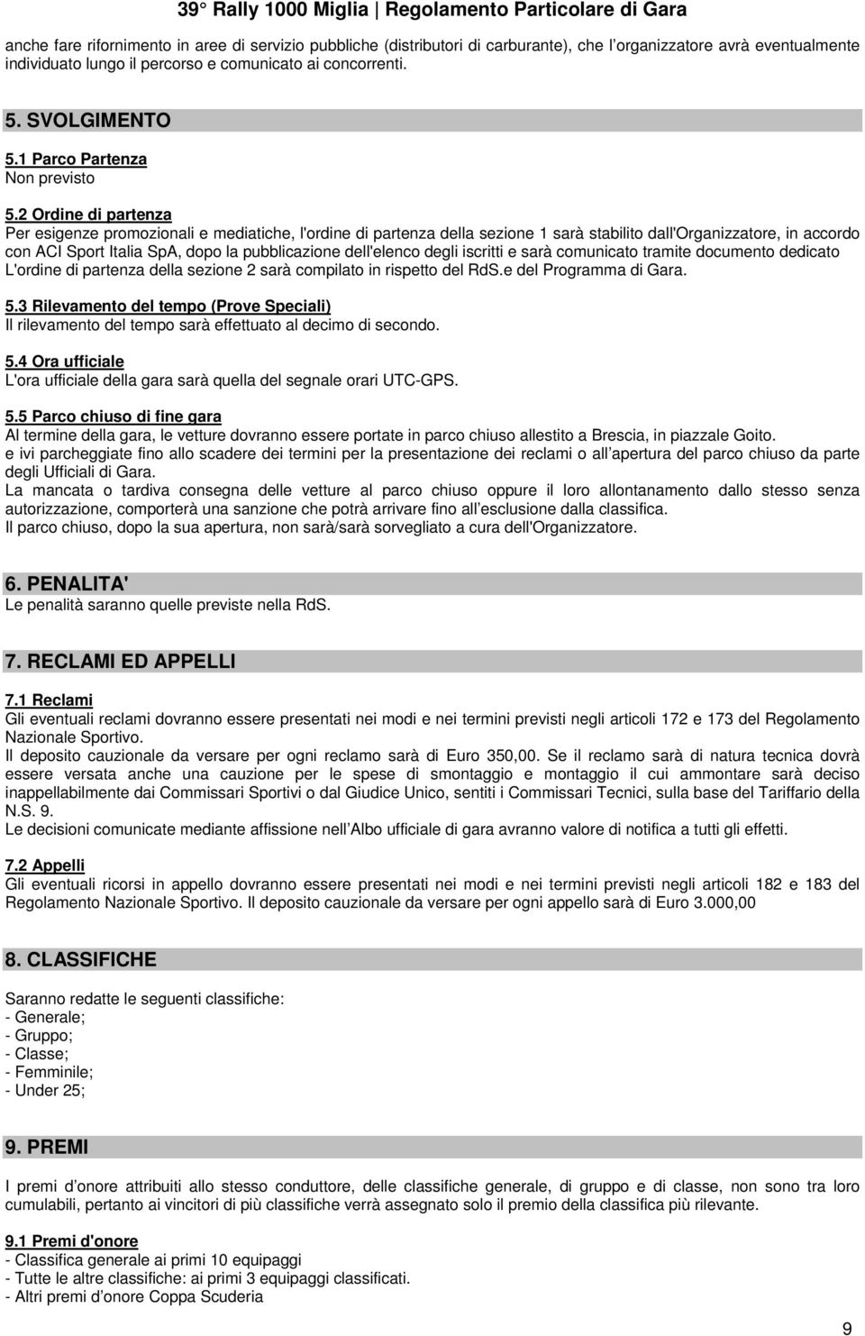 2 Ordine di partenza Per esigenze promozionali e mediatiche, l'ordine di partenza della sezione 1 sarà stabilito dall'organizzatore, in accordo con ACI Sport Italia SpA, dopo la pubblicazione