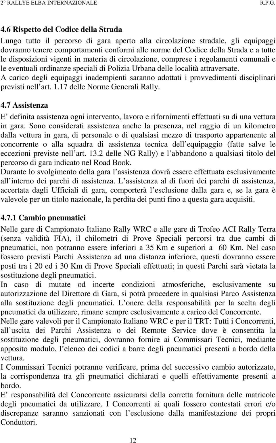 A carico degli equipaggi inadempienti saranno adottati i provvedimenti disciplinari previsti nell art. 1.17 delle Norme Generali Rally. 4.