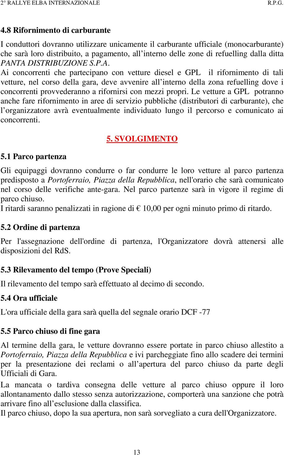 TA DISTRIBUZIONE S.P.A. Ai concorrenti che partecipano con vetture diesel e GPL il rifornimento di tali vetture, nel corso della gara, deve avvenire all interno della zona refuelling dove i