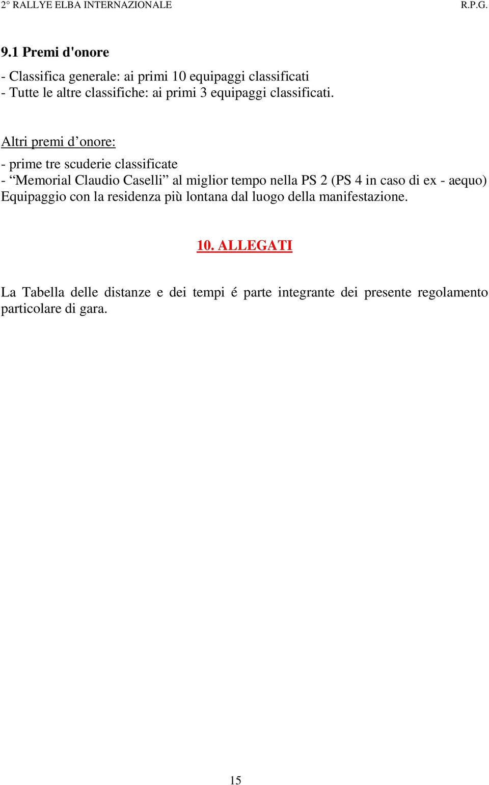 Altri premi d onore: - prime tre scuderie classificate - Memorial Claudio Caselli al miglior tempo nella PS 2 (PS 4