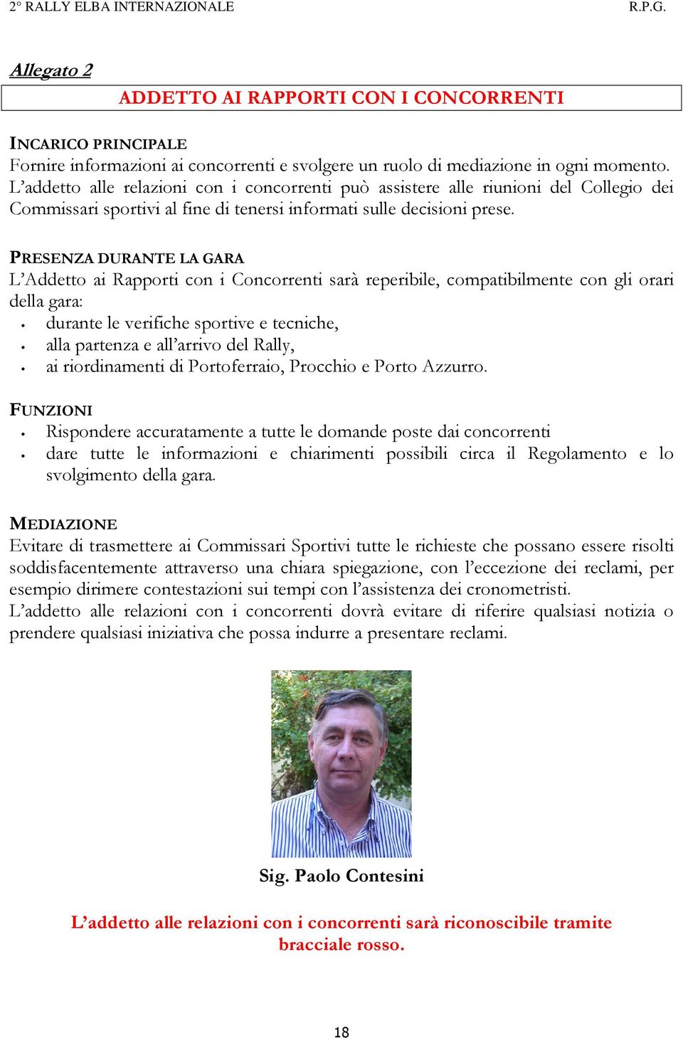 PRESENZA DURANTE LA GARA L Addetto ai Rapporti con i Concorrenti sarà reperibile, compatibilmente con gli orari della gara: durante le verifiche sportive e tecniche, alla partenza e all arrivo del