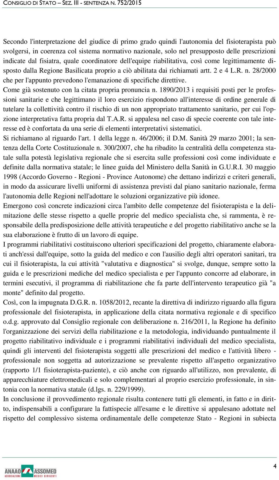 28/2000 che per l'appunto prevedono l'emanazione di specifiche direttive. Come già sostenuto con la citata propria pronuncia n.