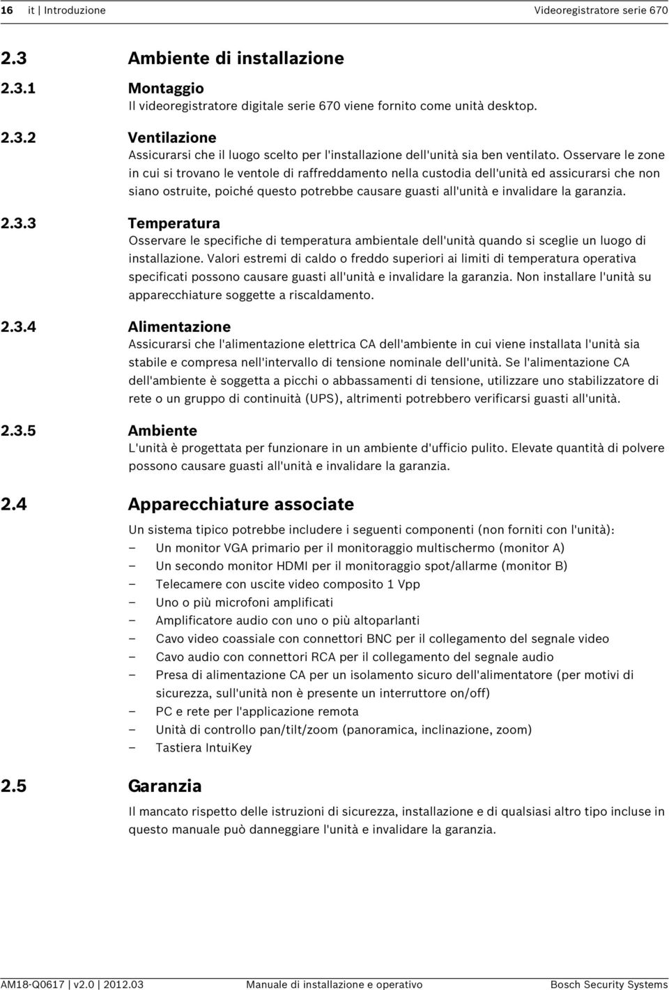 garanzia. 2.3.3 Temperatura Osservare le specifiche di temperatura ambientale dell'unità quando si sceglie un luogo di installazione.